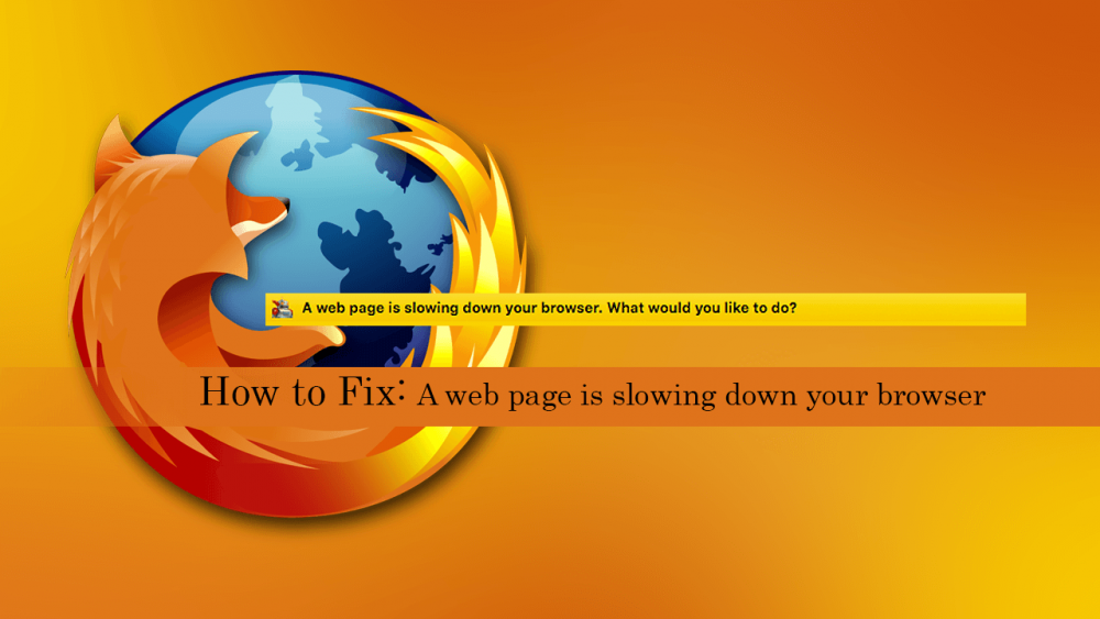 How to Fix “a Web Page Is Slowing Down Your Browser” In Firefox