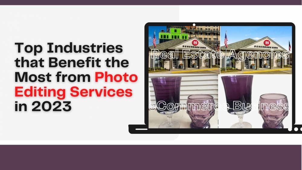 Top Industries that Benefit the Most from Photo Editing Services in 2023
