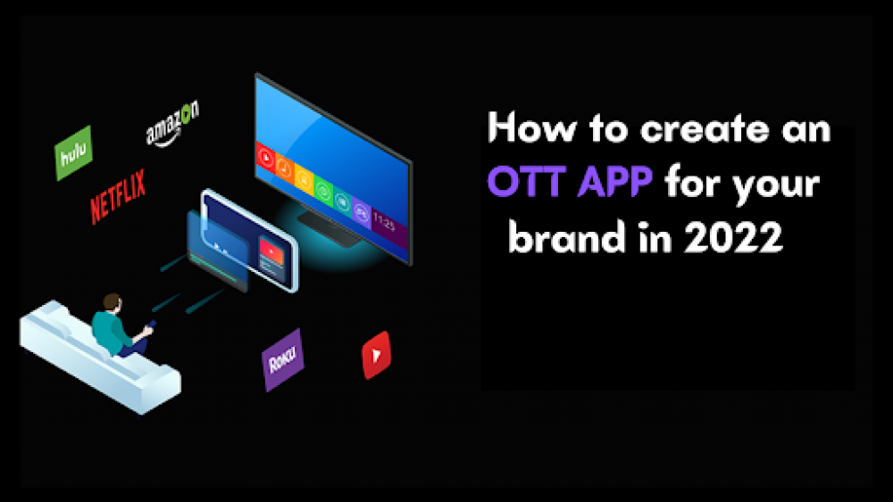 How to Create an OTT App for Your Brand in 2022